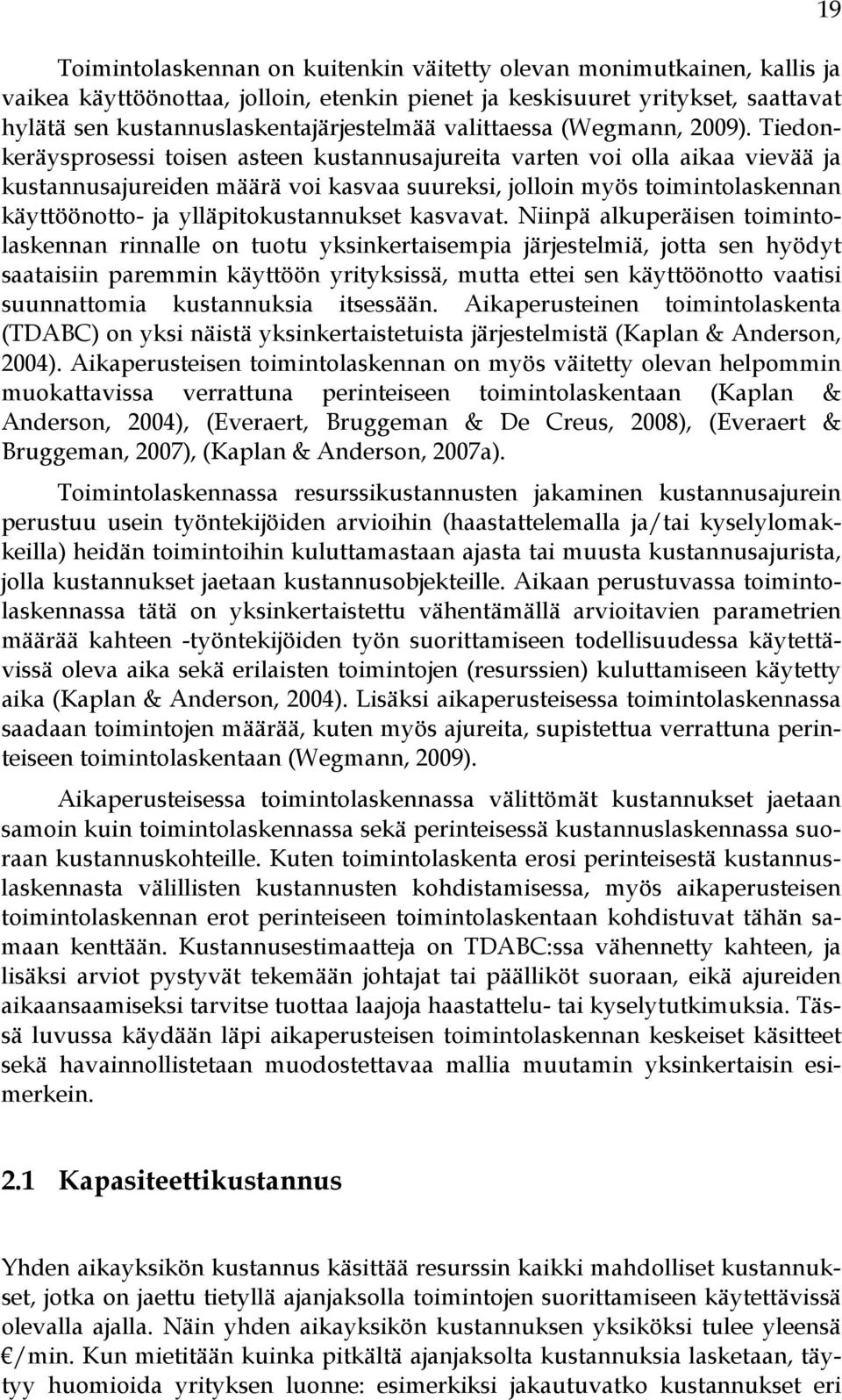 Tiedonkeräysprosessi toisen asteen kustannusajureita varten voi olla aikaa vievää ja kustannusajureiden määrä voi kasvaa suureksi, jolloin myös toimintolaskennan käyttöönotto- ja ylläpitokustannukset