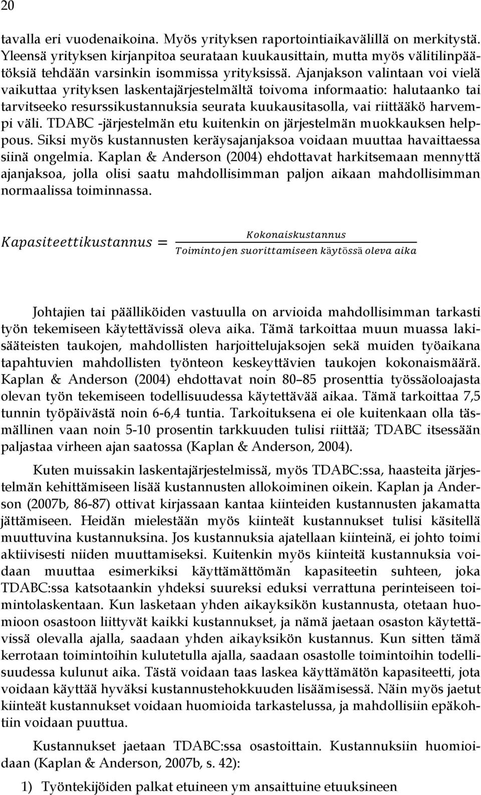 Ajanjakson valintaan voi vielä vaikuttaa yrityksen laskentajärjestelmältä toivoma informaatio: halutaanko tai tarvitseeko resurssikustannuksia seurata kuukausitasolla, vai riittääkö harvempi väli.