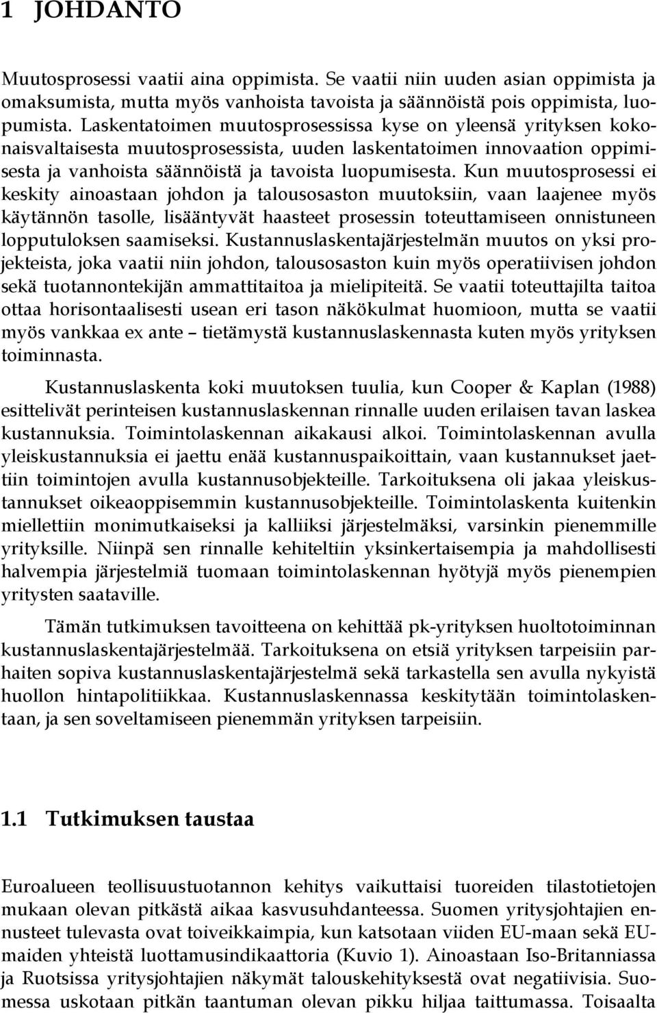 Kun muutosprosessi ei keskity ainoastaan johdon ja talousosaston muutoksiin, vaan laajenee myös käytännön tasolle, lisääntyvät haasteet prosessin toteuttamiseen onnistuneen lopputuloksen saamiseksi.