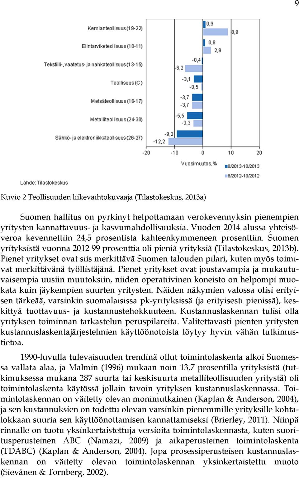 Pienet yritykset ovat siis merkittävä Suomen talouden pilari, kuten myös toimivat merkittävänä työllistäjänä.