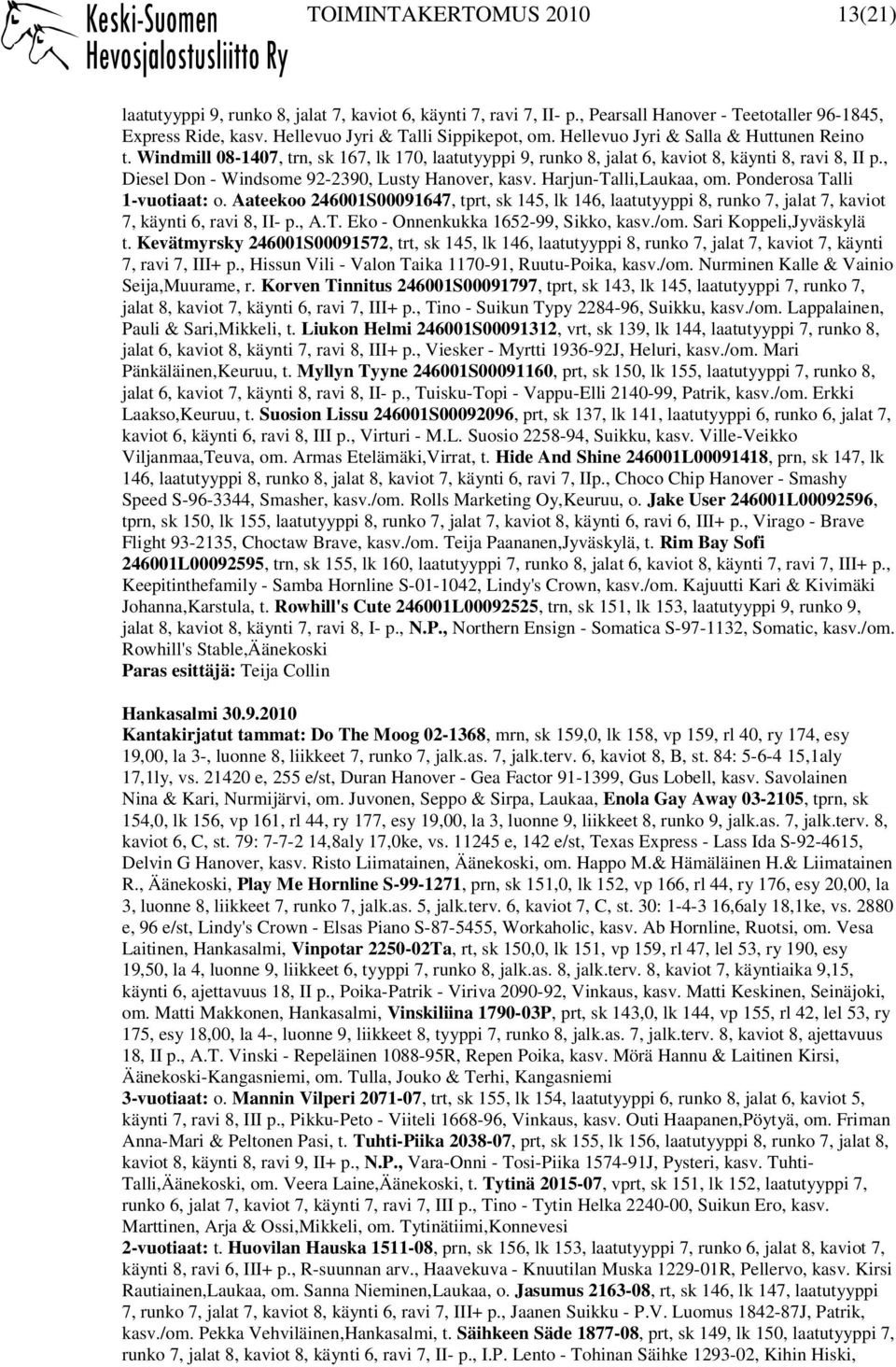 Harjun-Talli,Laukaa, om. Ponderosa Talli 1-vuotiaat: o. Aateekoo 246001S00091647, tprt, sk 145, lk 146, laatutyyppi 8, runko 7, jalat 7, kaviot 7, käynti 6, ravi 8, II- p., A.T. Eko - Onnenkukka 1652-99, Sikko, kasv.