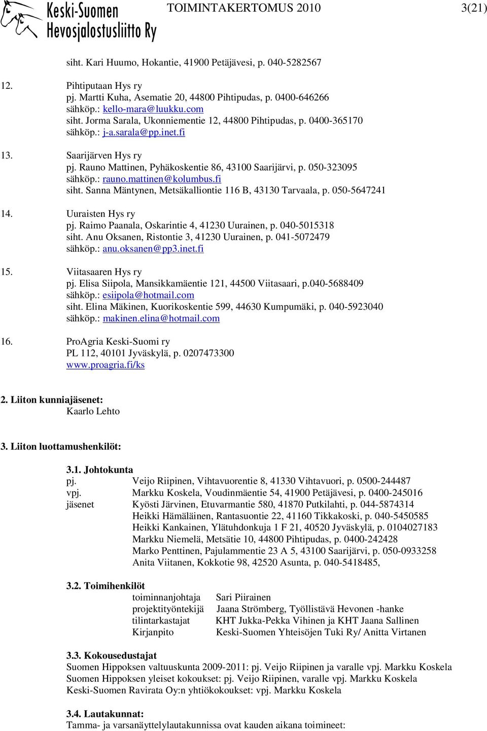 Rauno Mattinen, Pyhäkoskentie 86, 43100 Saarijärvi, p. 050-323095 sähköp.: rauno.mattinen@kolumbus.fi siht. Sanna Mäntynen, Metsäkalliontie 116 B, 43130 Tarvaala, p. 050-5647241 14.