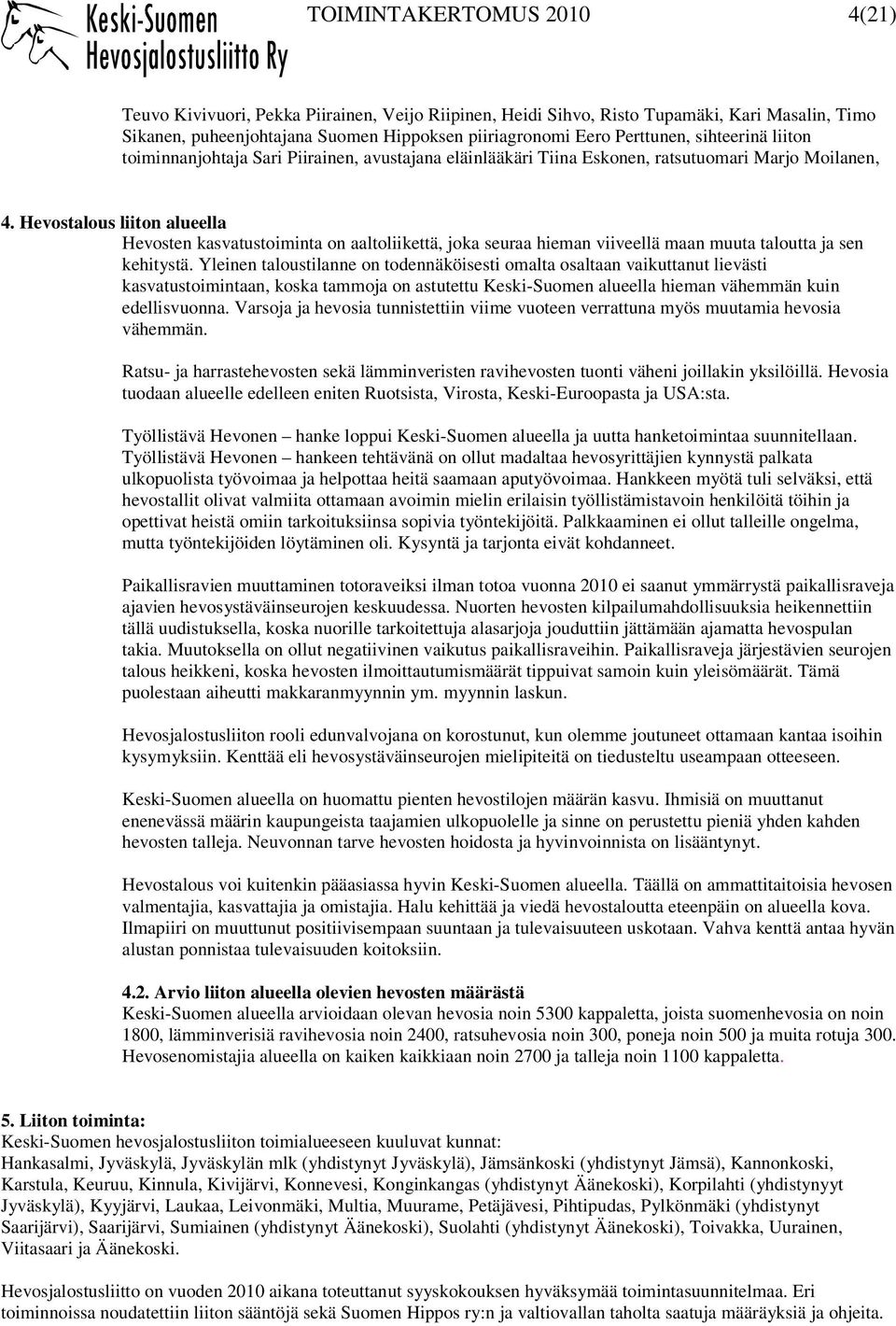 Hevostalous liiton alueella Hevosten kasvatustoiminta on aaltoliikettä, joka seuraa hieman viiveellä maan muuta taloutta ja sen kehitystä.