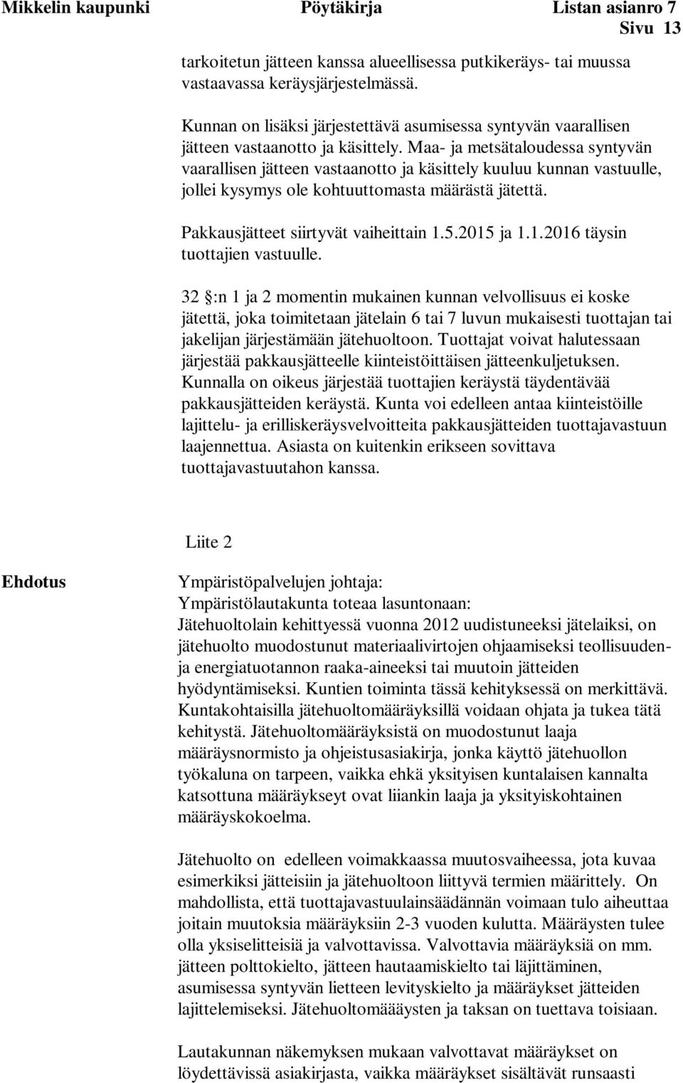 Maa- ja metsätaloudessa syntyvän vaarallisen jätteen vastaanotto ja käsittely kuuluu kunnan vastuulle, jollei kysymys ole kohtuuttomasta määrästä jätettä. Pakkausjätteet siirtyvät vaiheittain 1.5.