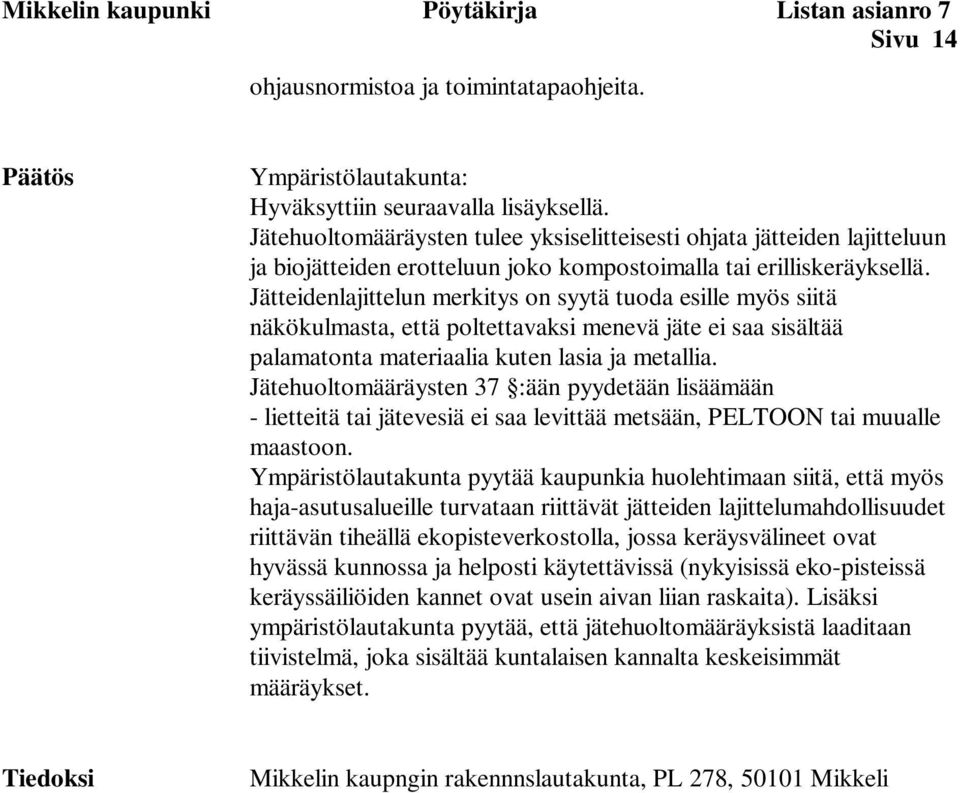 Jätteidenlajittelun merkitys on syytä tuoda esille myös siitä näkökulmasta, että poltettavaksi menevä jäte ei saa sisältää palamatonta materiaalia kuten lasia ja metallia.