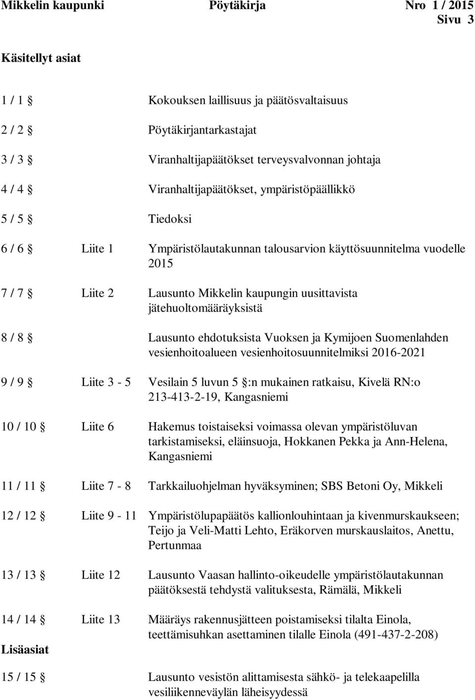 jätehuoltomääräyksistä 8 / 8 Lausunto ehdotuksista Vuoksen ja Kymijoen Suomenlahden vesienhoitoalueen vesienhoitosuunnitelmiksi 2016-2021 9 / 9 Liite 3-5 Vesilain 5 luvun 5 :n mukainen ratkaisu,