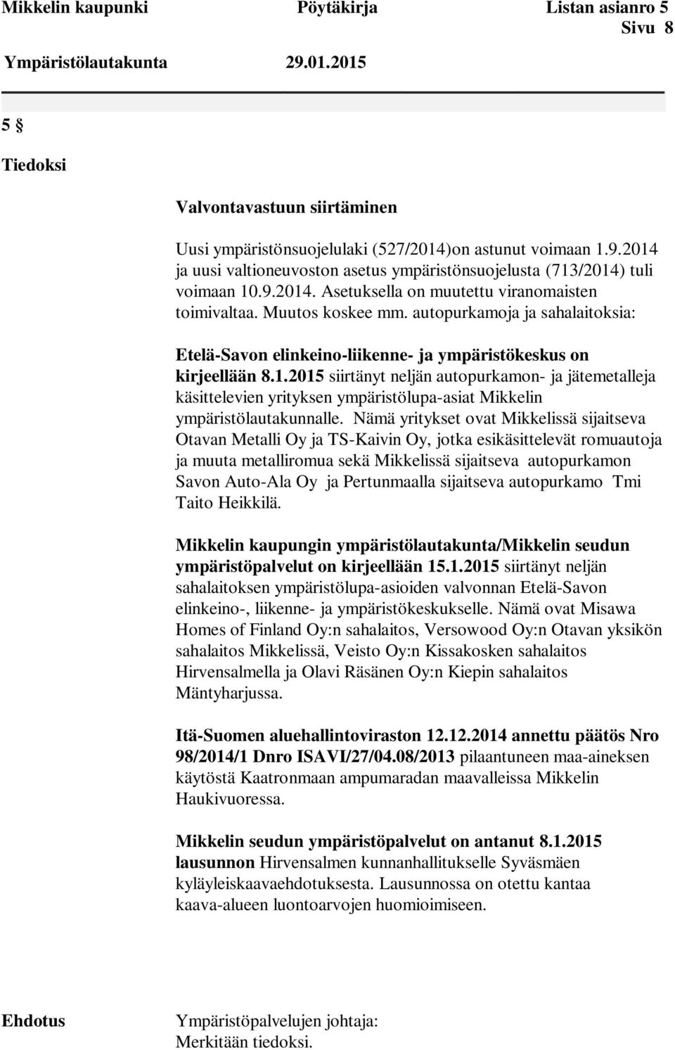 Nämä yritykset ovat Mikkelissä sijaitseva Otavan Metalli Oy ja TS-Kaivin Oy, jotka esikäsittelevät romuautoja ja muuta metalliromua sekä Mikkelissä sijaitseva autopurkamon Savon Auto-Ala Oy ja