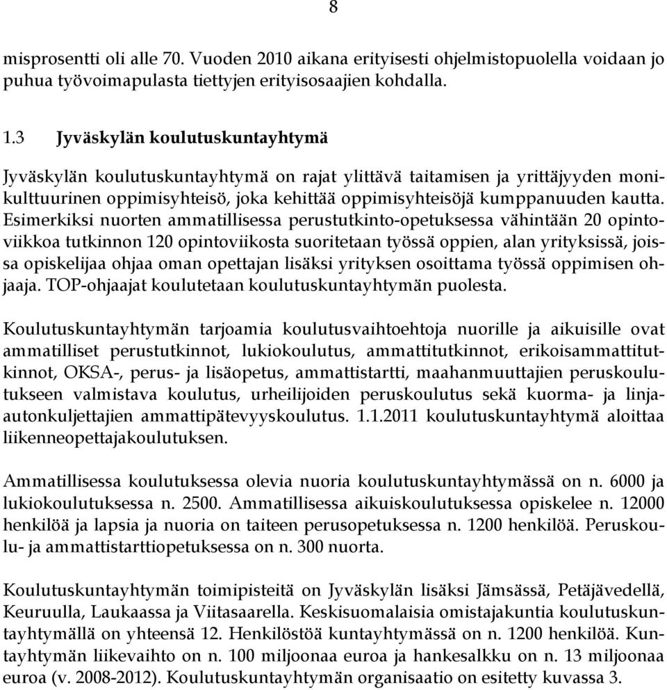 Esimerkiksi nuorten ammatillisessa perustutkinto-opetuksessa vähintään 20 opintoviikkoa tutkinnon 120 opintoviikosta suoritetaan työssä oppien, alan yrityksissä, joissa opiskelijaa ohjaa oman