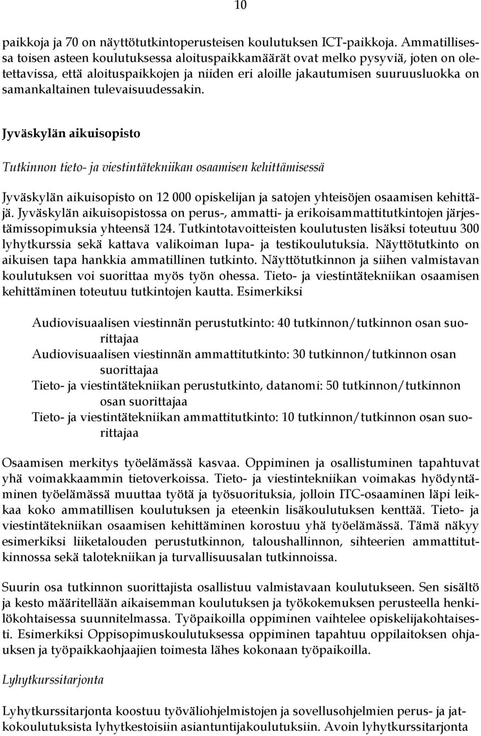 tulevaisuudessakin. Jyväskylän aikuisopisto Tutkinnon tieto- ja viestintätekniikan osaamisen kehittämisessä Jyväskylän aikuisopisto on 12 000 opiskelijan ja satojen yhteisöjen osaamisen kehittäjä.