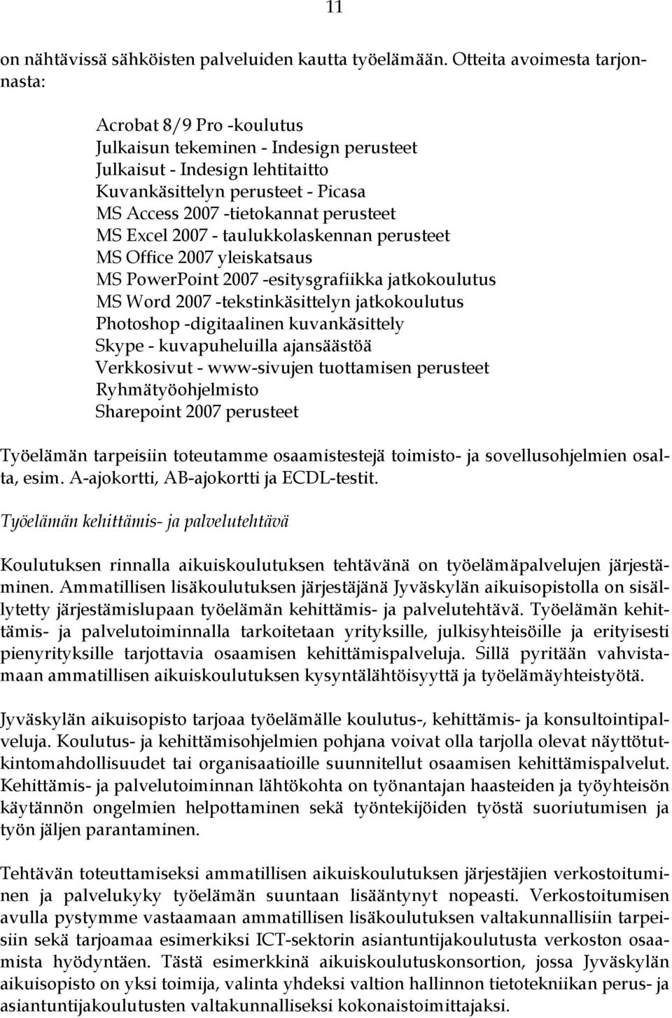 perusteet MS Excel 2007 - taulukkolaskennan perusteet MS Office 2007 yleiskatsaus MS PowerPoint 2007 -esitysgrafiikka jatkokoulutus MS Word 2007 -tekstinkäsittelyn jatkokoulutus Photoshop