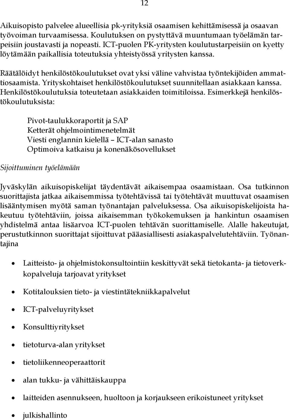 Räätälöidyt henkilöstökoulutukset ovat yksi väline vahvistaa työntekijöiden ammattiosaamista. Yrityskohtaiset henkilöstökoulutukset suunnitellaan asiakkaan kanssa.