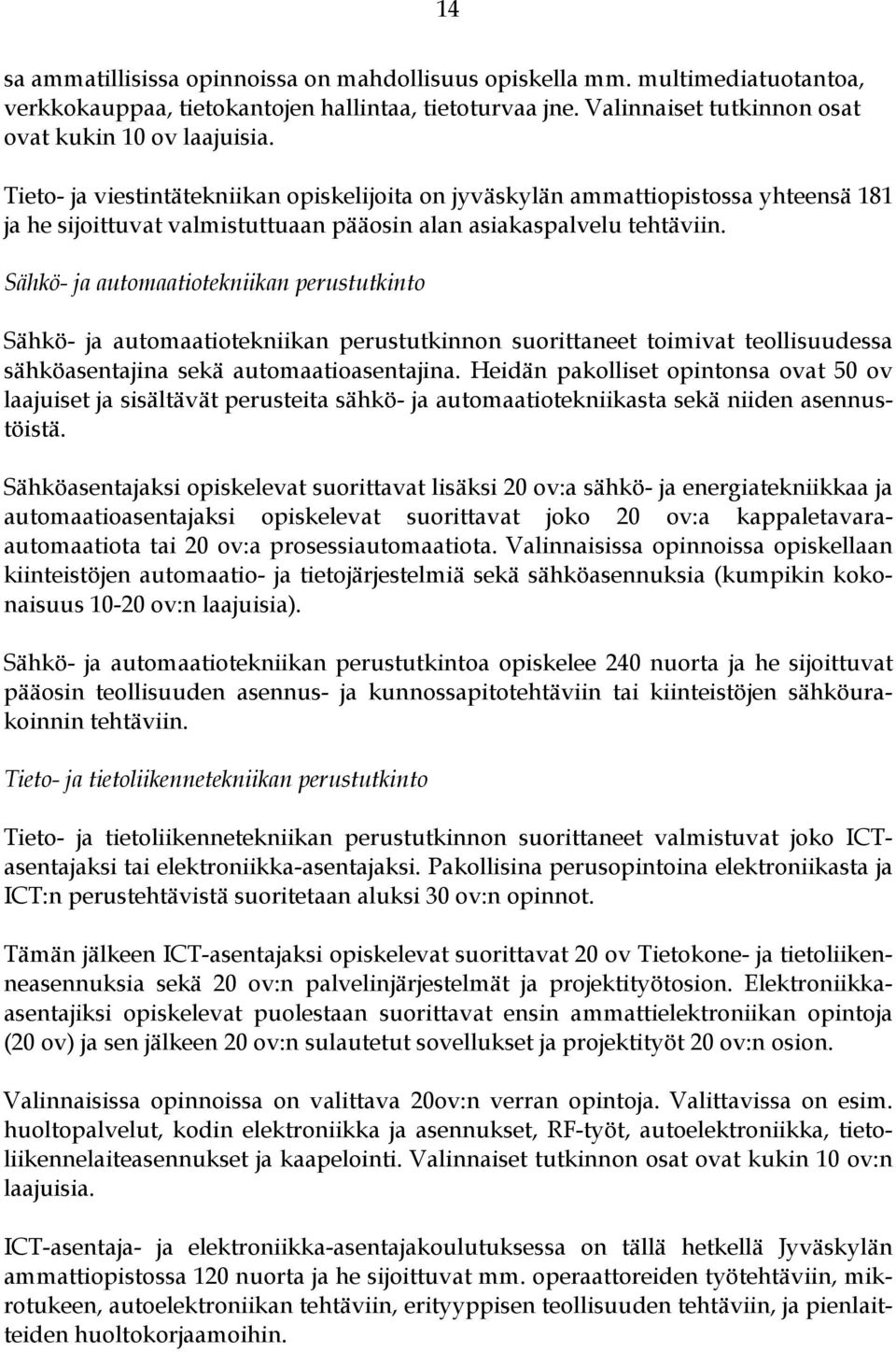 Sähkö- ja automaatiotekniikan perustutkinto Sähkö- ja automaatiotekniikan perustutkinnon suorittaneet toimivat teollisuudessa sähköasentajina sekä automaatioasentajina.