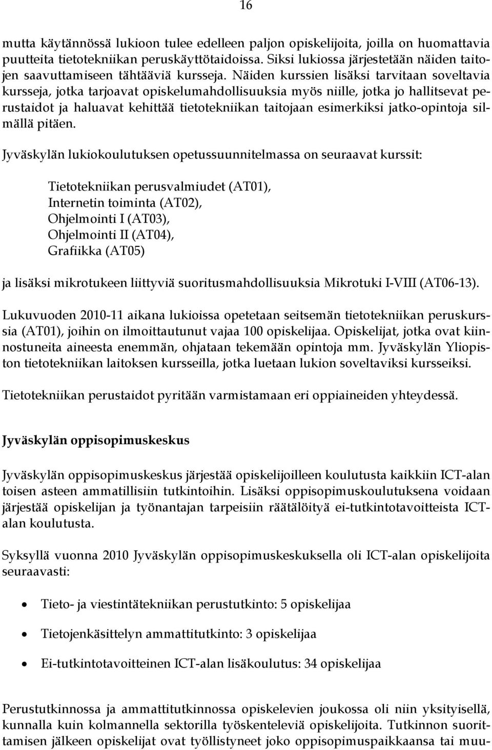 Näiden kurssien lisäksi tarvitaan soveltavia kursseja, jotka tarjoavat opiskelumahdollisuuksia myös niille, jotka jo hallitsevat perustaidot ja haluavat kehittää tietotekniikan taitojaan esimerkiksi