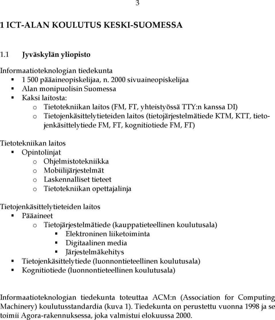 tietojenkäsittelytiede FM, FT, kognitiotiede FM, FT) Tietotekniikan laitos Opintolinjat o Ohjelmistotekniikka o Mobiilijärjestelmät o Laskennalliset tieteet o Tietotekniikan opettajalinja