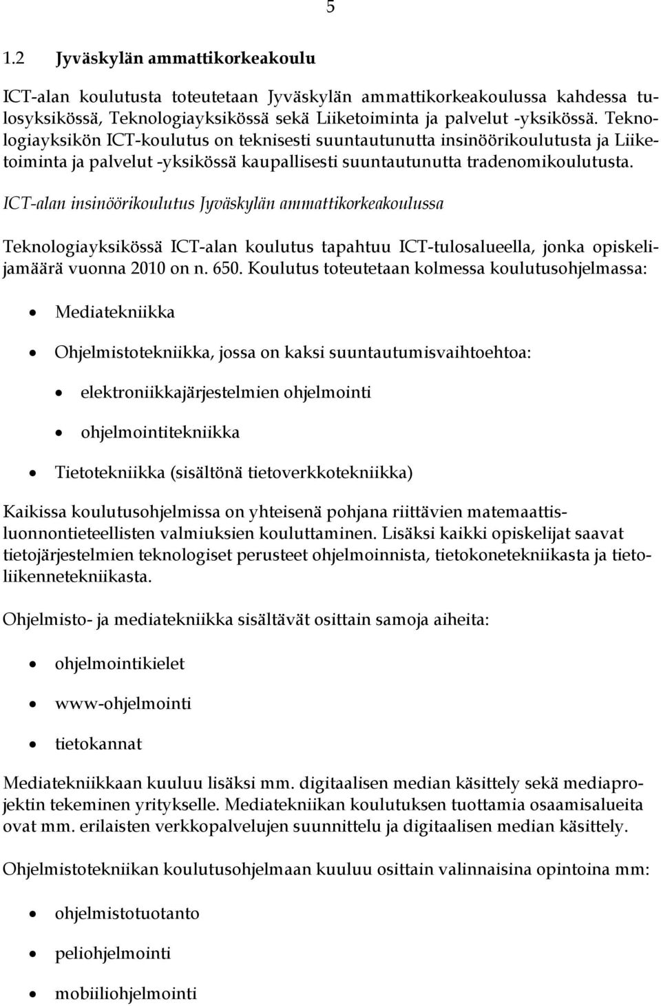 ICT-alan insinöörikoulutus Jyväskylän ammattikorkeakoulussa Teknologiayksikössä ICT-alan koulutus tapahtuu ICT-tulosalueella, jonka opiskelijamäärä vuonna 2010 on n. 650.