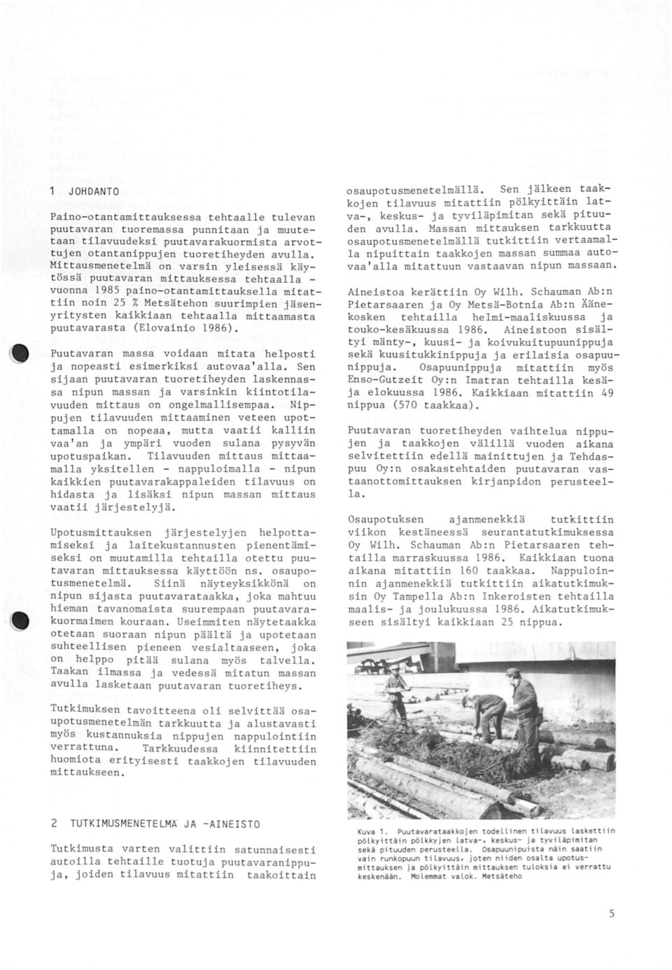 mittaamaata puutavarasta (Elovainio 986). Puutavaran massa voidaan mitata helposti ja nopeasti esimerkiksi autovaa ' alla.