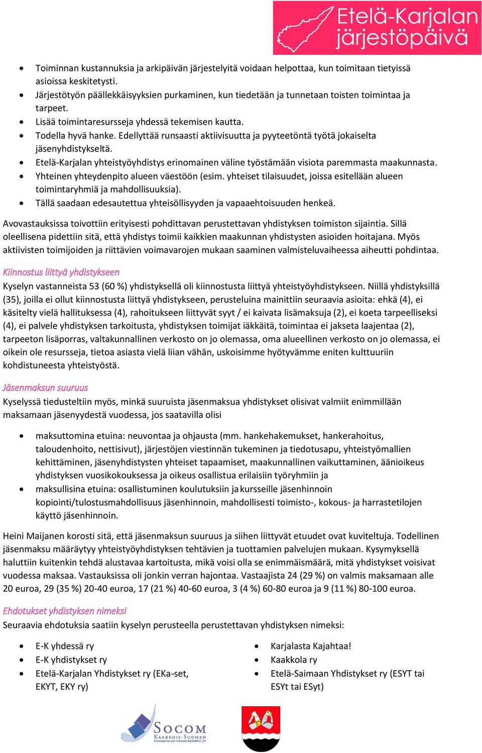 Edellyttää runsaasti aktiivisuutta ja pyyteetöntä työtä jokaiselta jäsenyhdistykseltä. Etelä-Karjalan yhteistyöyhdistys erinomainen väline työstämään visiota paremmasta maakunnasta.