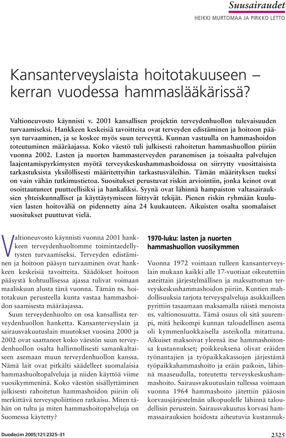 Kunnan vastuulla on hammashoidon toteutuminen määräajassa. Koko väestö tuli julkisesti rahoitetun hammashuollon piiriin vuonna 2002.