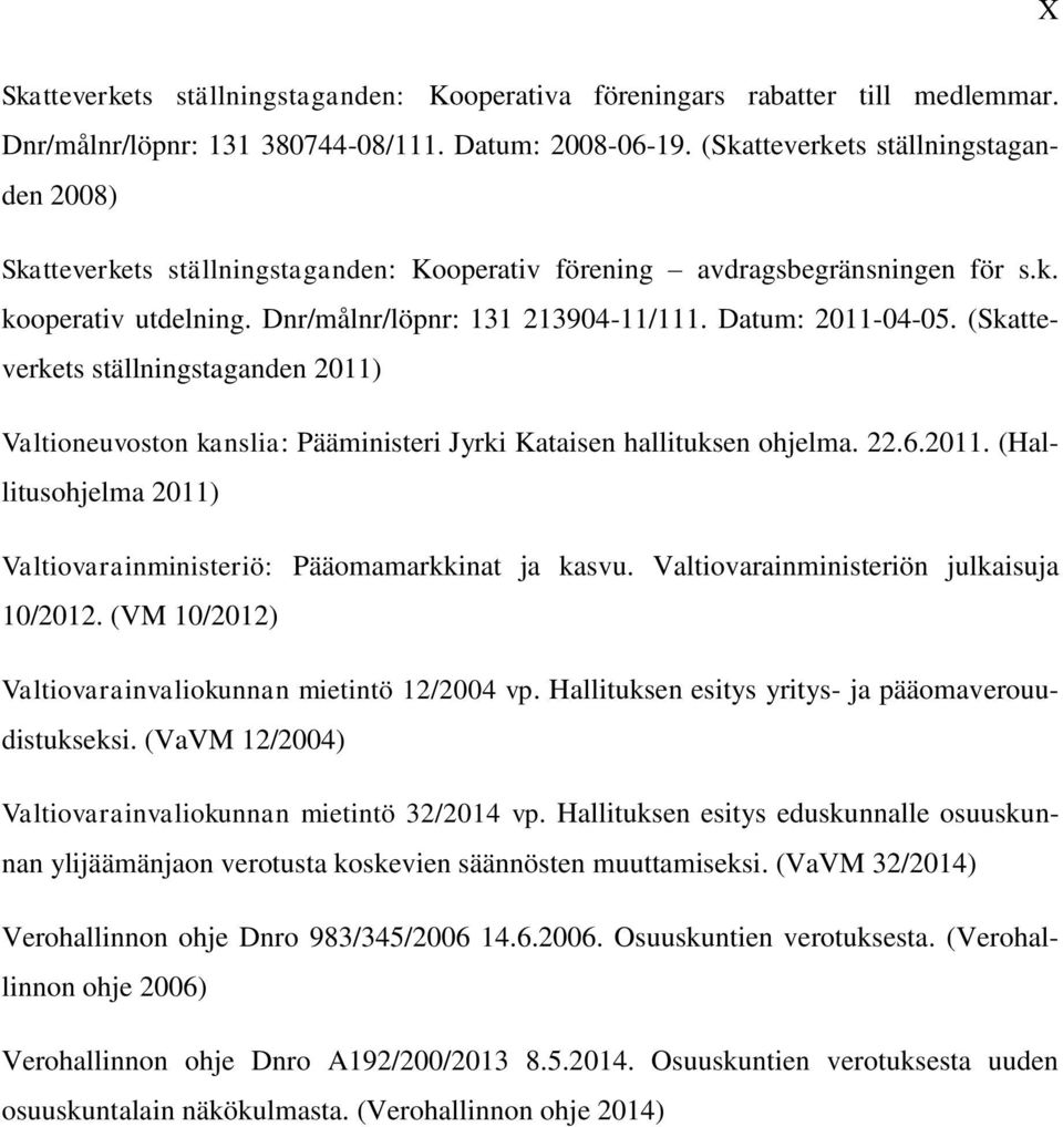 (Skatteverkets ställningstaganden 2011) Valtioneuvoston kanslia: Pääministeri Jyrki Kataisen hallituksen ohjelma. 22.6.2011. (Hallitusohjelma 2011) Valtiovarainministeriö: Pääomamarkkinat ja kasvu.