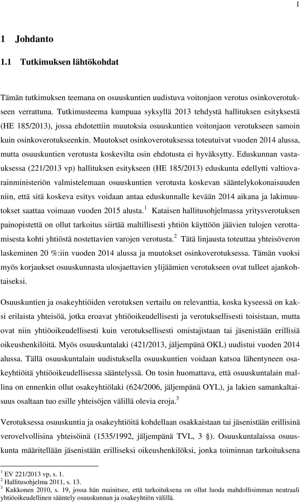 Muutokset osinkoverotuksessa toteutuivat vuoden 2014 alussa, mutta osuuskuntien verotusta koskevilta osin ehdotusta ei hyväksytty.