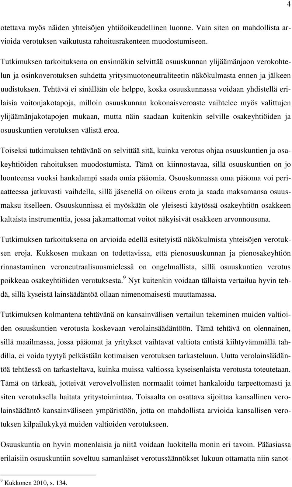 Tehtävä ei sinällään ole helppo, koska osuuskunnassa voidaan yhdistellä erilaisia voitonjakotapoja, milloin osuuskunnan kokonaisveroaste vaihtelee myös valittujen ylijäämänjakotapojen mukaan, mutta