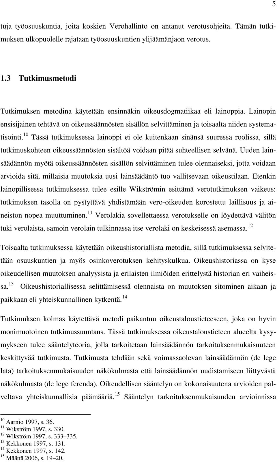 Lainopin ensisijainen tehtävä on oikeussäännösten sisällön selvittäminen ja toisaalta niiden systematisointi.