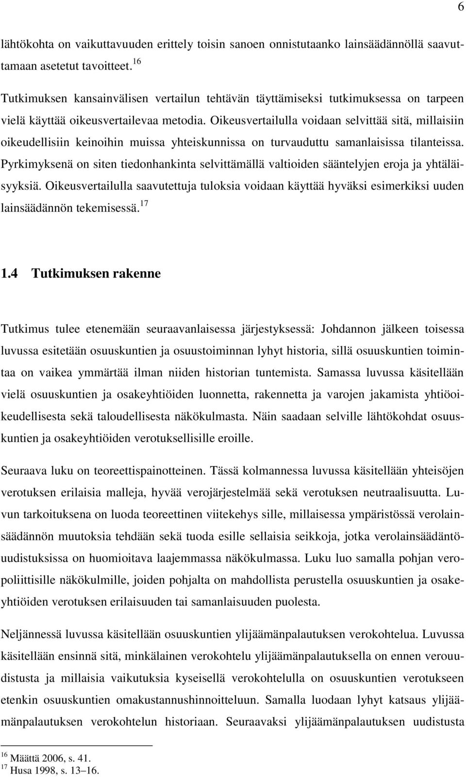 Oikeusvertailulla voidaan selvittää sitä, millaisiin oikeudellisiin keinoihin muissa yhteiskunnissa on turvauduttu samanlaisissa tilanteissa.