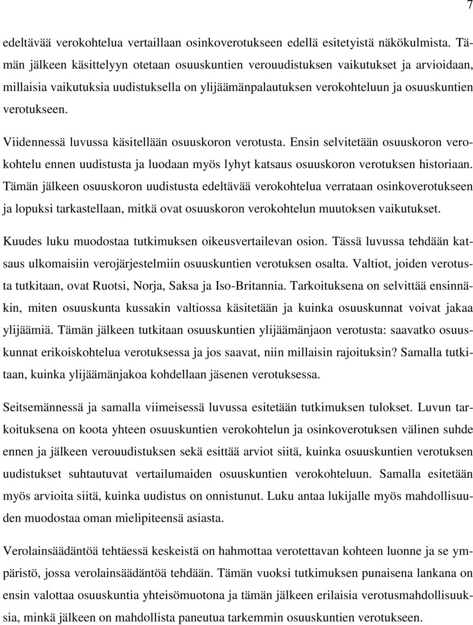 Viidennessä luvussa käsitellään osuuskoron verotusta. Ensin selvitetään osuuskoron verokohtelu ennen uudistusta ja luodaan myös lyhyt katsaus osuuskoron verotuksen historiaan.