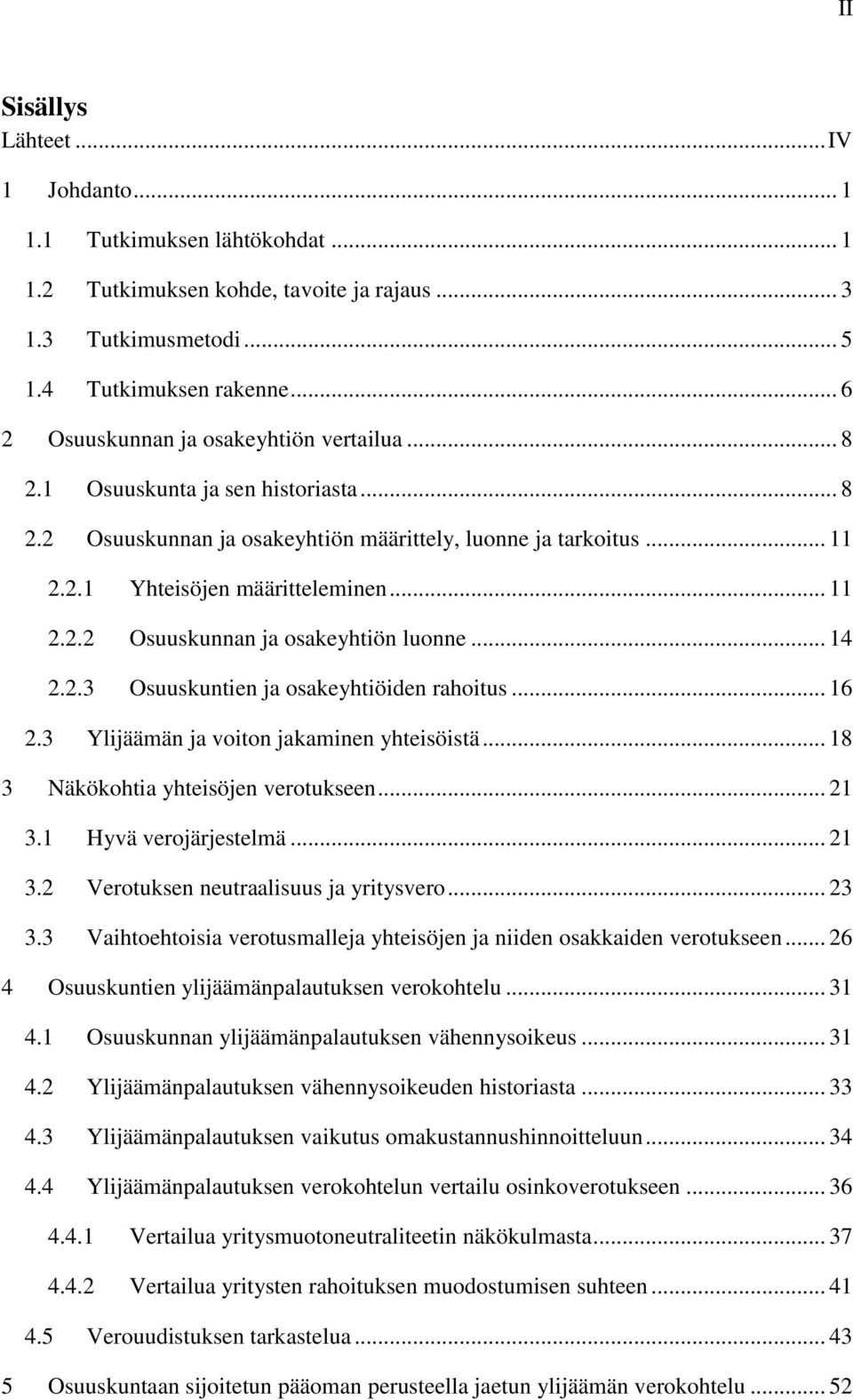 .. 14 2.2.3 Osuuskuntien ja osakeyhtiöiden rahoitus... 16 2.3 Ylijäämän ja voiton jakaminen yhteisöistä... 18 3 Näkökohtia yhteisöjen verotukseen... 21 3.1 Hyvä verojärjestelmä... 21 3.2 Verotuksen neutraalisuus ja yritysvero.