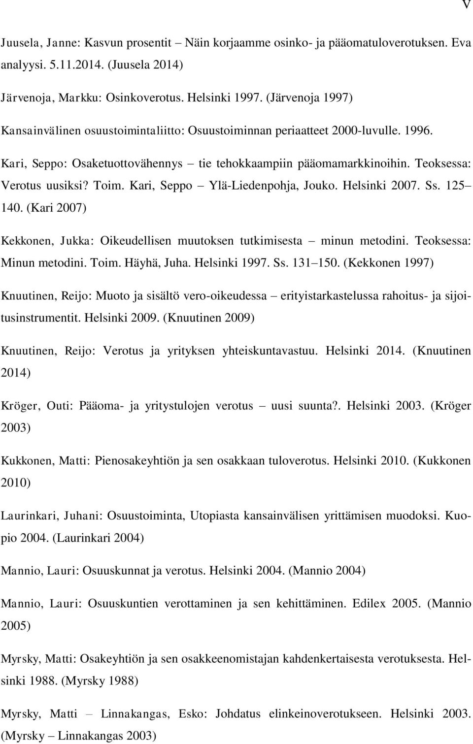 Toim. Kari, Seppo Ylä-Liedenpohja, Jouko. Helsinki 2007. Ss. 125 140. (Kari 2007) Kekkonen, Jukka: Oikeudellisen muutoksen tutkimisesta minun metodini. Teoksessa: Minun metodini. Toim. Häyhä, Juha.