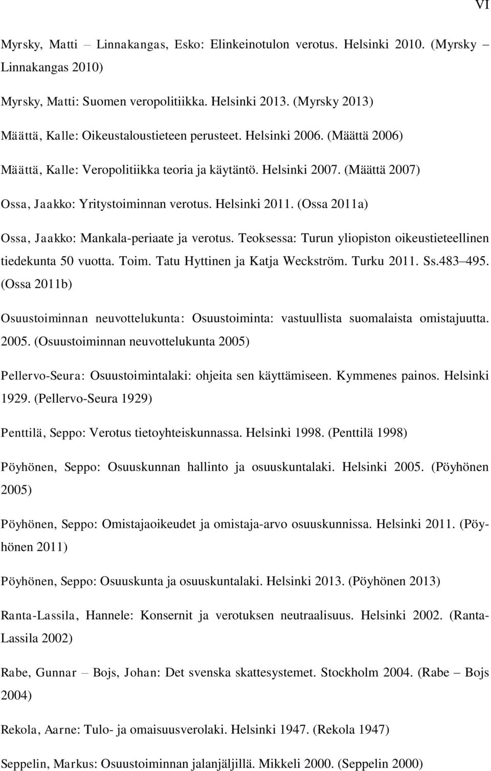 (Määttä 2007) Ossa, Jaakko: Yritystoiminnan verotus. Helsinki 2011. (Ossa 2011a) Ossa, Jaakko: Mankala-periaate ja verotus. Teoksessa: Turun yliopiston oikeustieteellinen tiedekunta 50 vuotta. Toim.