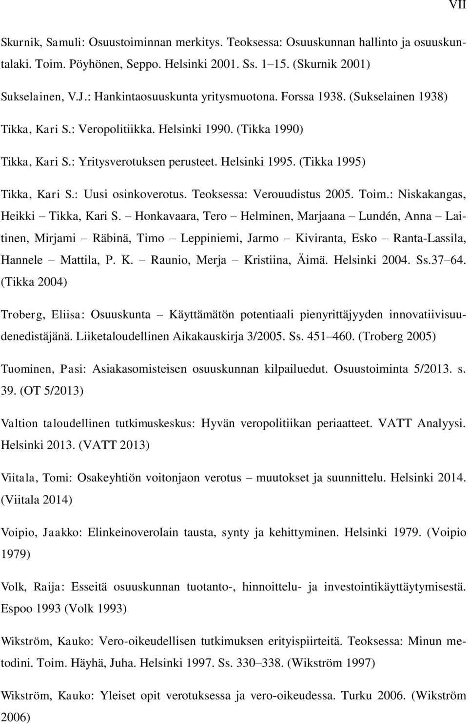 (Tikka 1995) Tikka, Kari S.: Uusi osinkoverotus. Teoksessa: Verouudistus 2005. Toim.: Niskakangas, Heikki Tikka, Kari S.