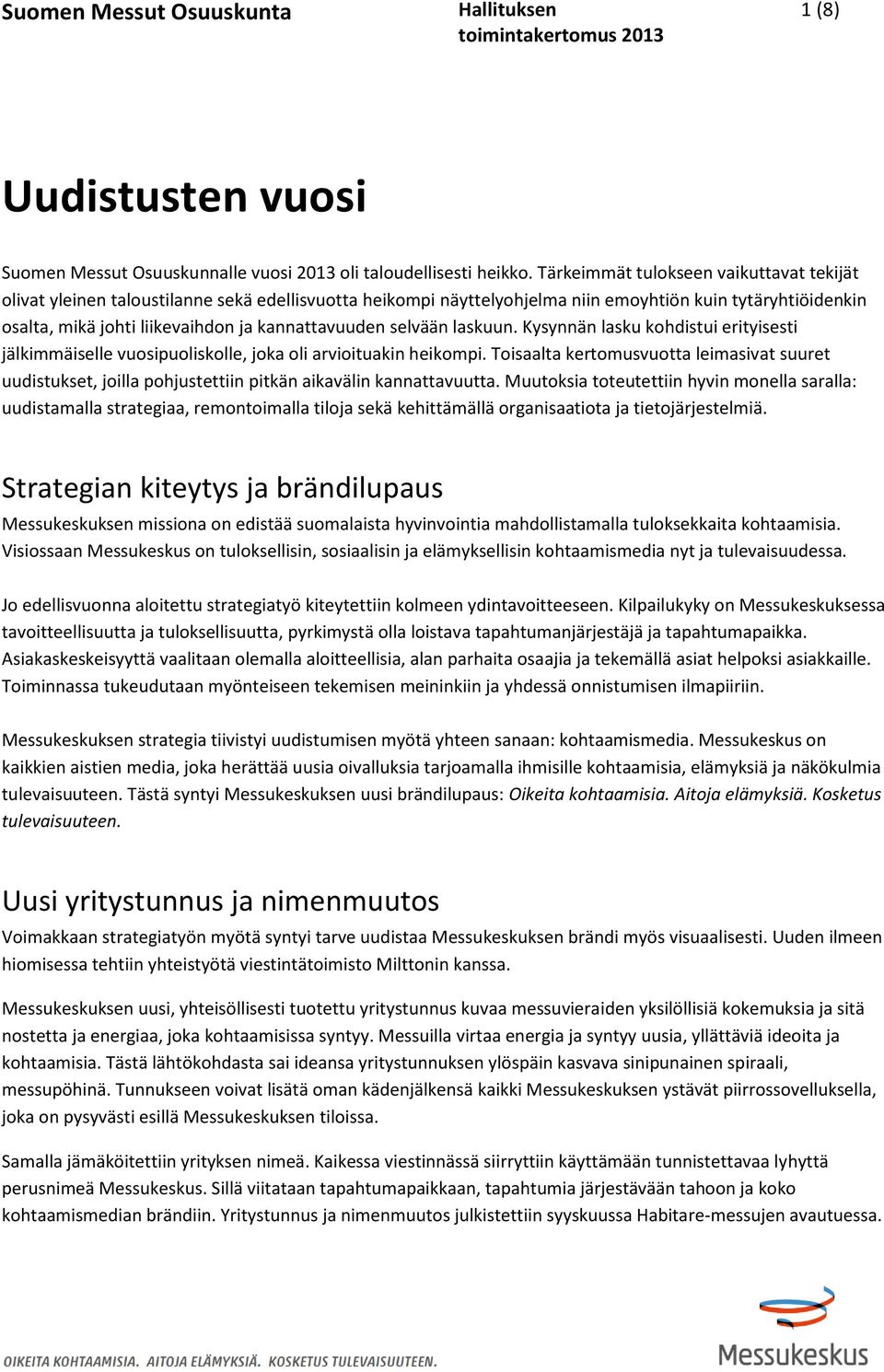 kannattavuuden selvään laskuun. Kysynnän lasku kohdistui erityisesti jälkimmäiselle vuosipuoliskolle, joka oli arvioituakin heikompi.