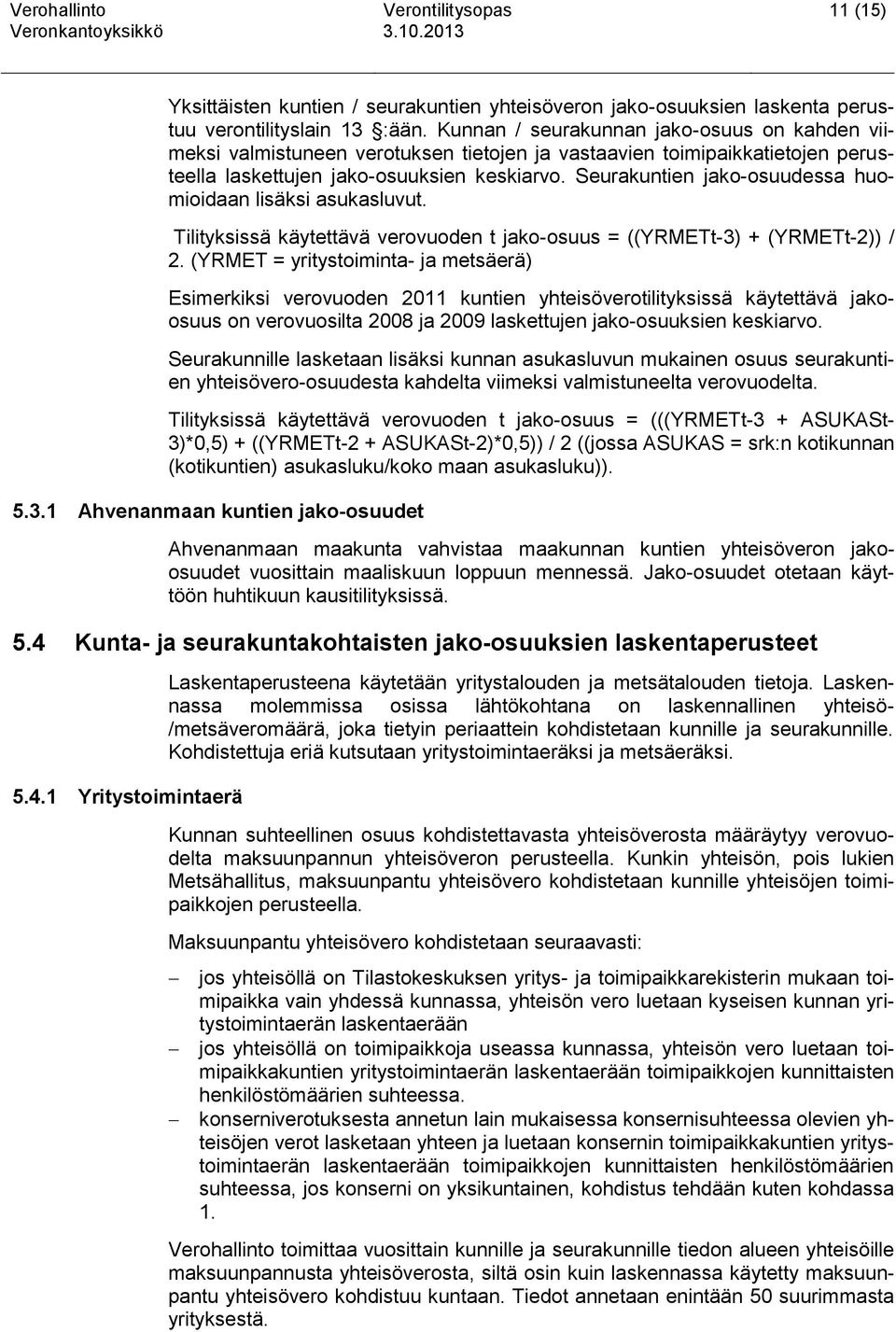 Seurakuntien jako-osuudessa huomioidaan lisäksi asukasluvut. Tilityksissä käytettävä verovuoden t jako-osuus = ((YRMETt-3) + (YRMETt-2)) / 2.