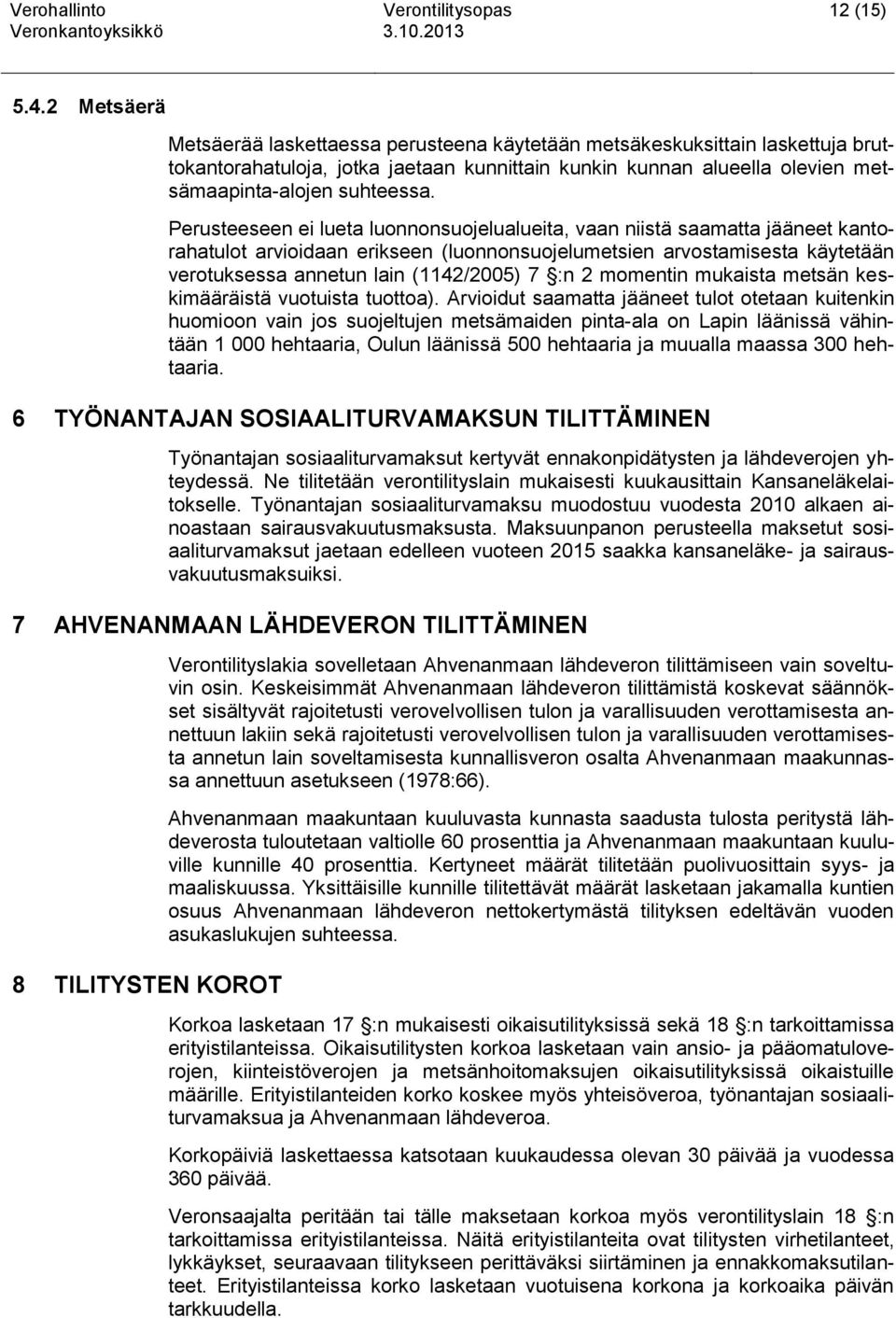 Perusteeseen ei lueta luonnonsuojelualueita, vaan niistä saamatta jääneet kantorahatulot arvioidaan erikseen (luonnonsuojelumetsien arvostamisesta käytetään verotuksessa annetun lain (1142/2005) 7 :n