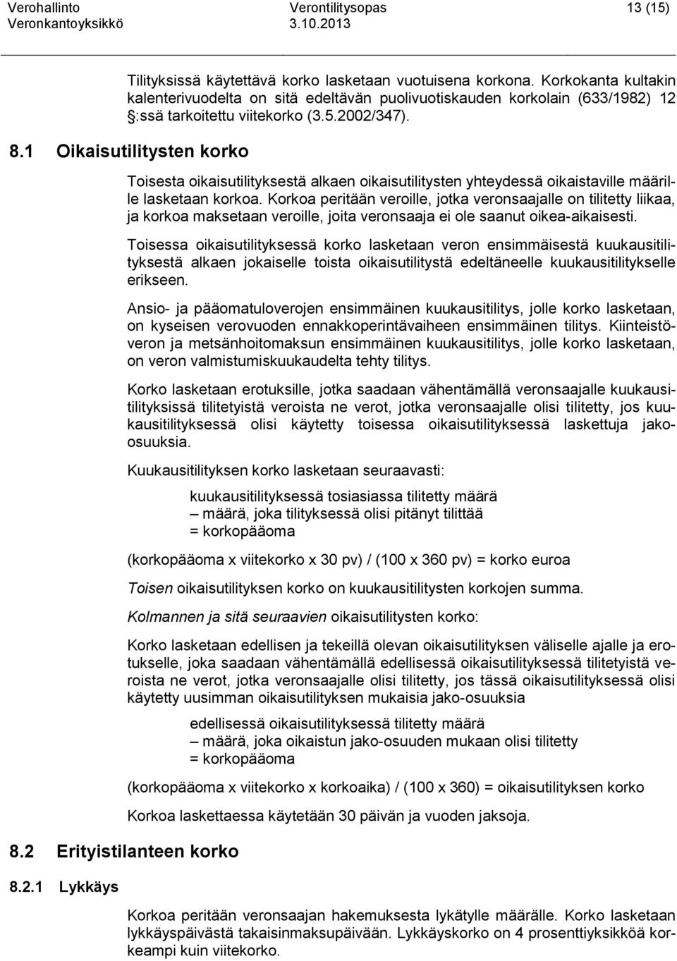 2.1 Lykkäys Toisesta oikaisutilityksestä alkaen oikaisutilitysten yhteydessä oikaistaville määrille lasketaan korkoa.