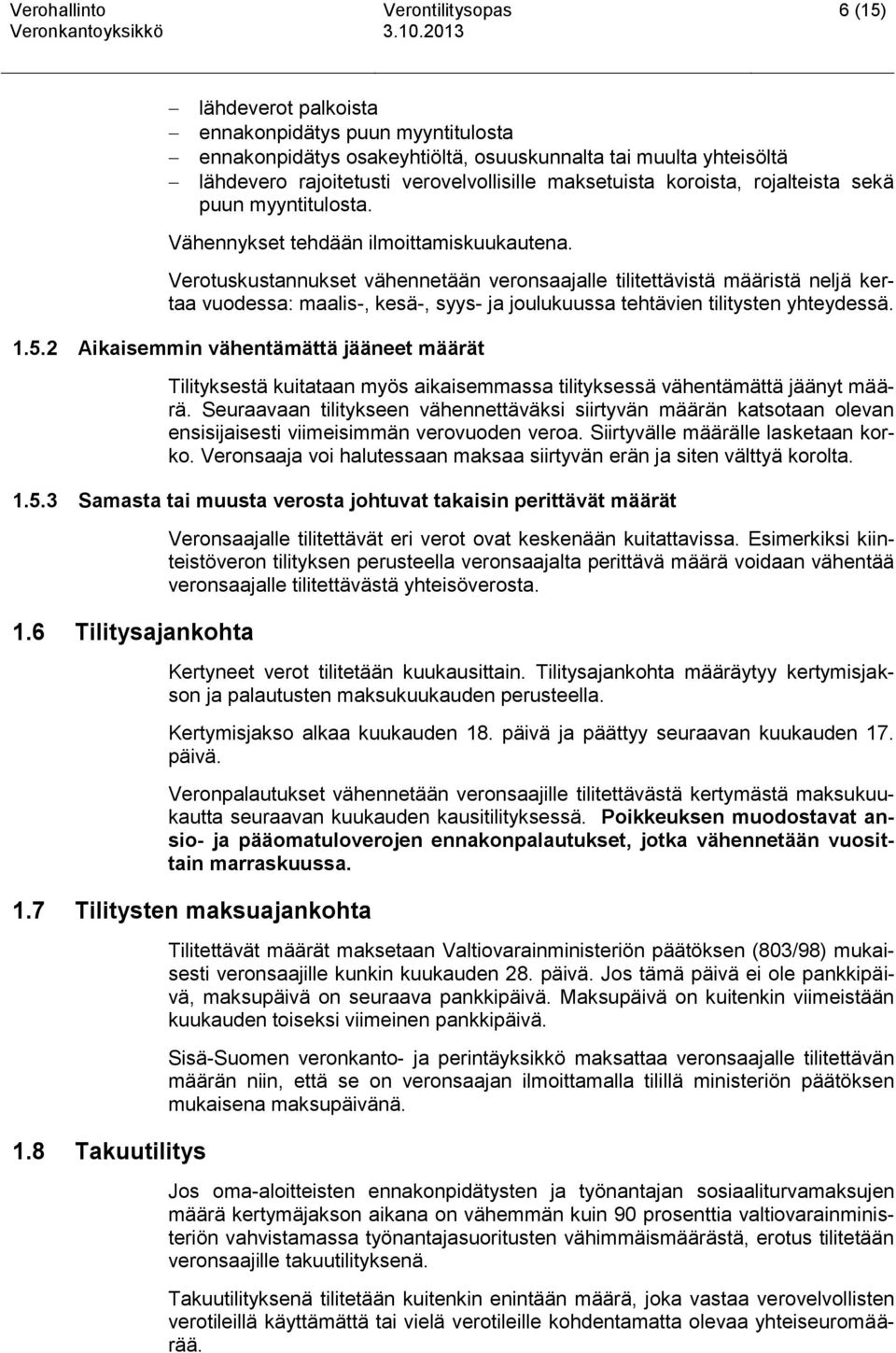 Verotuskustannukset vähennetään veronsaajalle tilitettävistä määristä neljä kertaa vuodessa: maalis-, kesä-, syys- ja joulukuussa tehtävien tilitysten yhteydessä. 1.5.