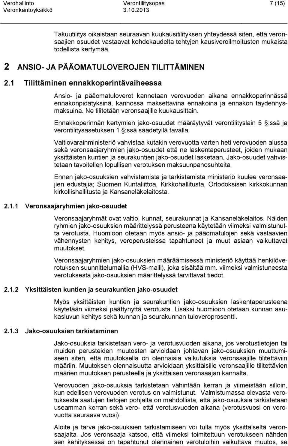 1 Tilittäminen ennakkoperintävaiheessa Ansio- ja pääomatuloverot kannetaan verovuoden aikana ennakkoperinnässä ennakonpidätyksinä, kannossa maksettavina ennakoina ja ennakon täydennysmaksuina.