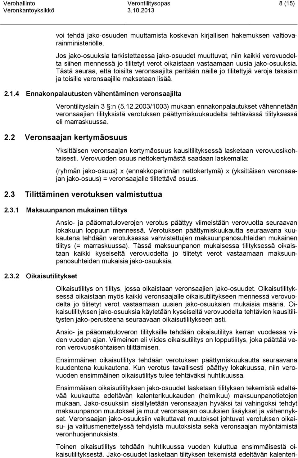 Tästä seuraa, että toisilta veronsaajilta peritään näille jo tilitettyjä veroja takaisin ja toisille veronsaajille maksetaan lisää. 2.1.