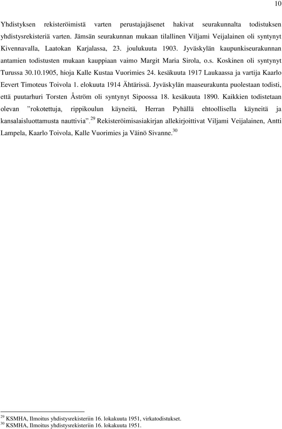 Jyväskylän kaupunkiseurakunnan antamien todistusten mukaan kauppiaan vaimo Margit Maria Sirola, o.s. Koskinen oli syntynyt Turussa 30.10.1905, hioja Kalle Kustaa Vuorimies 24.