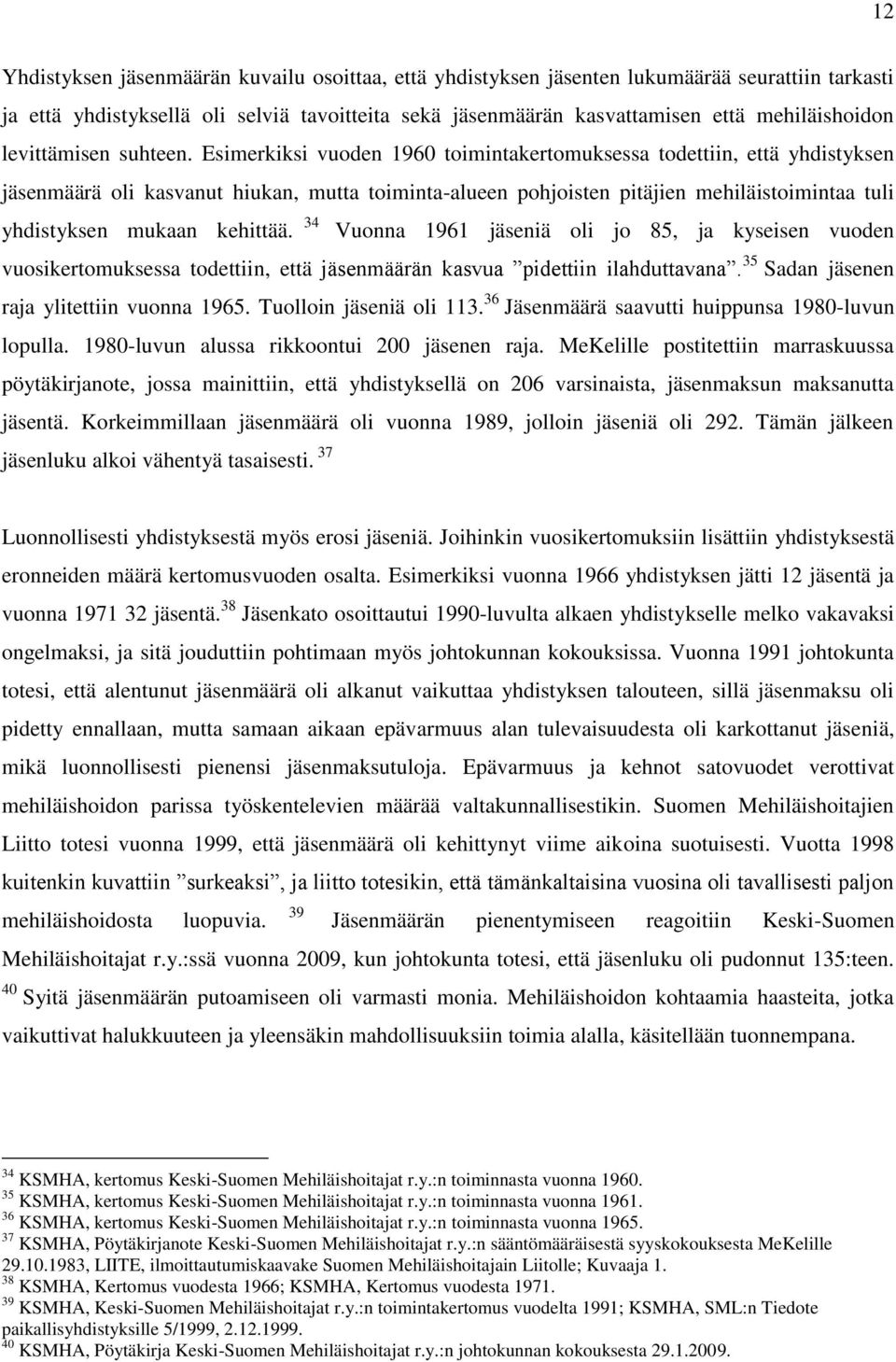 Esimerkiksi vuoden 1960 toimintakertomuksessa todettiin, että yhdistyksen jäsenmäärä oli kasvanut hiukan, mutta toiminta-alueen pohjoisten pitäjien mehiläistoimintaa tuli yhdistyksen mukaan kehittää.