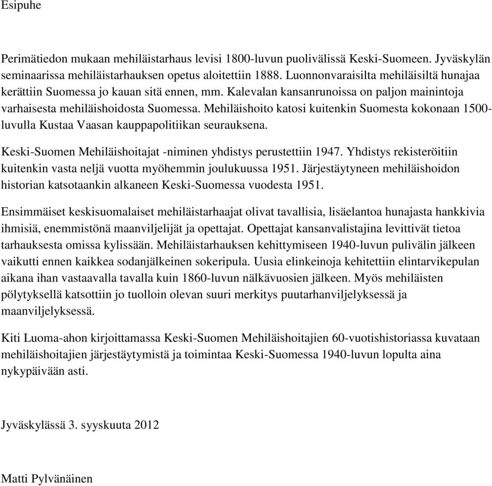 Mehiläishoito katosi kuitenkin Suomesta kokonaan 1500- luvulla Kustaa Vaasan kauppapolitiikan seurauksena. Keski-Suomen Mehiläishoitajat -niminen yhdistys perustettiin 1947.