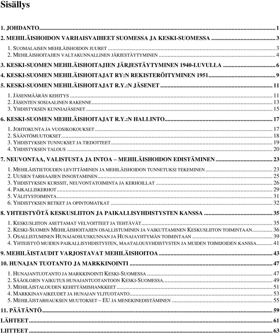 JÄSENMÄÄRÄN KEHITYS... 11 2. JÄSENTEN SOSIAALINEN RAKENNE... 13 3. YHDISTYKSEN KUNNIAJÄSENET... 15 6. KESKI-SUOMEN MEHILÄISHOITAJAT R.Y.:N HALLINTO... 17 1. JOHTOKUNTA JA VUOSIKOKOUKSET... 17 2.