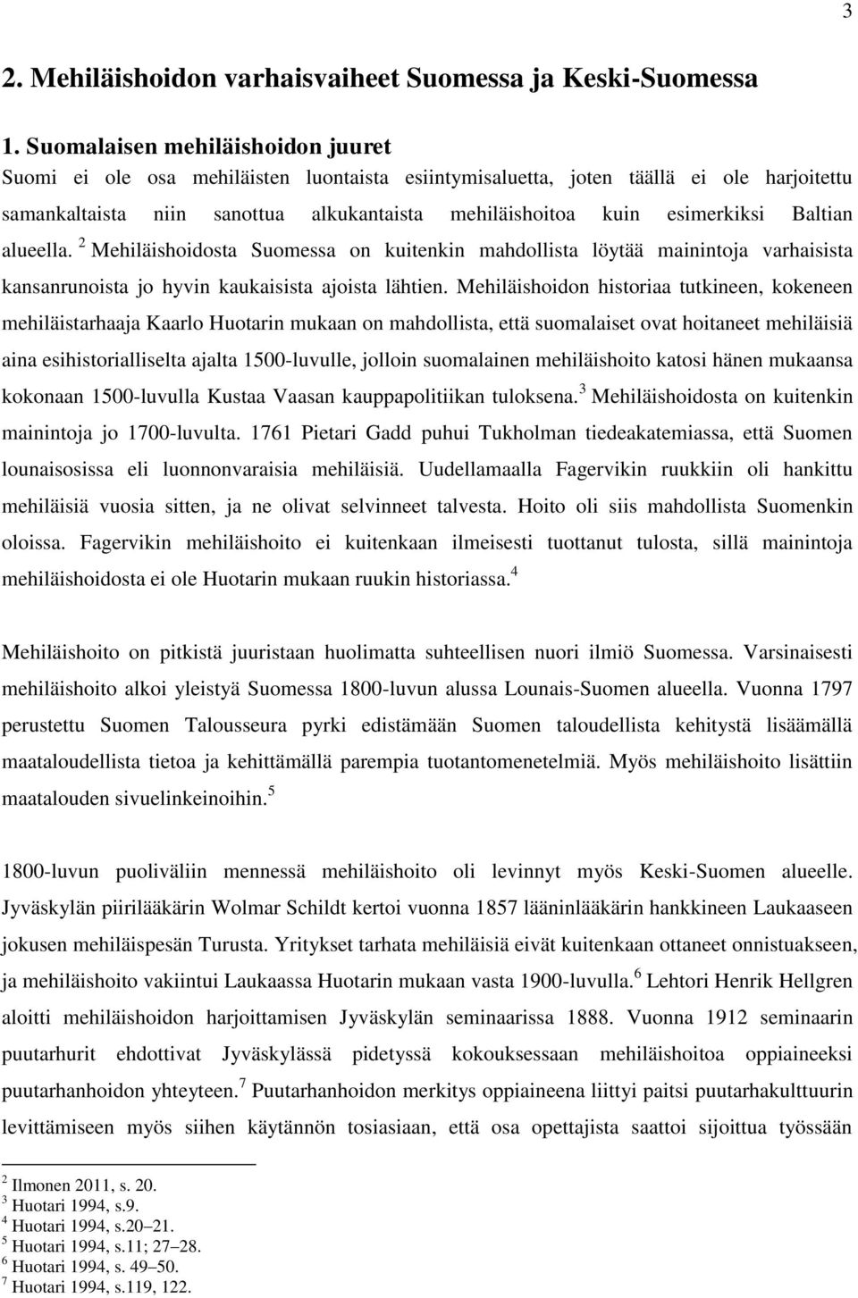 Baltian alueella. 2 Mehiläishoidosta Suomessa on kuitenkin mahdollista löytää mainintoja varhaisista kansanrunoista jo hyvin kaukaisista ajoista lähtien.