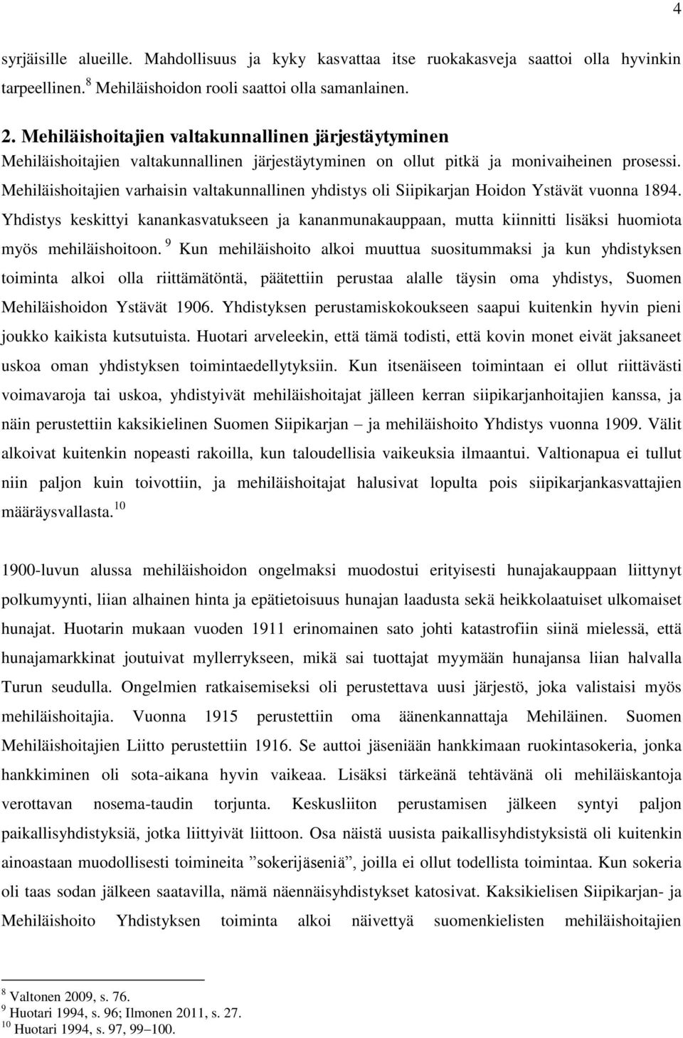 Mehiläishoitajien varhaisin valtakunnallinen yhdistys oli Siipikarjan Hoidon Ystävät vuonna 1894.