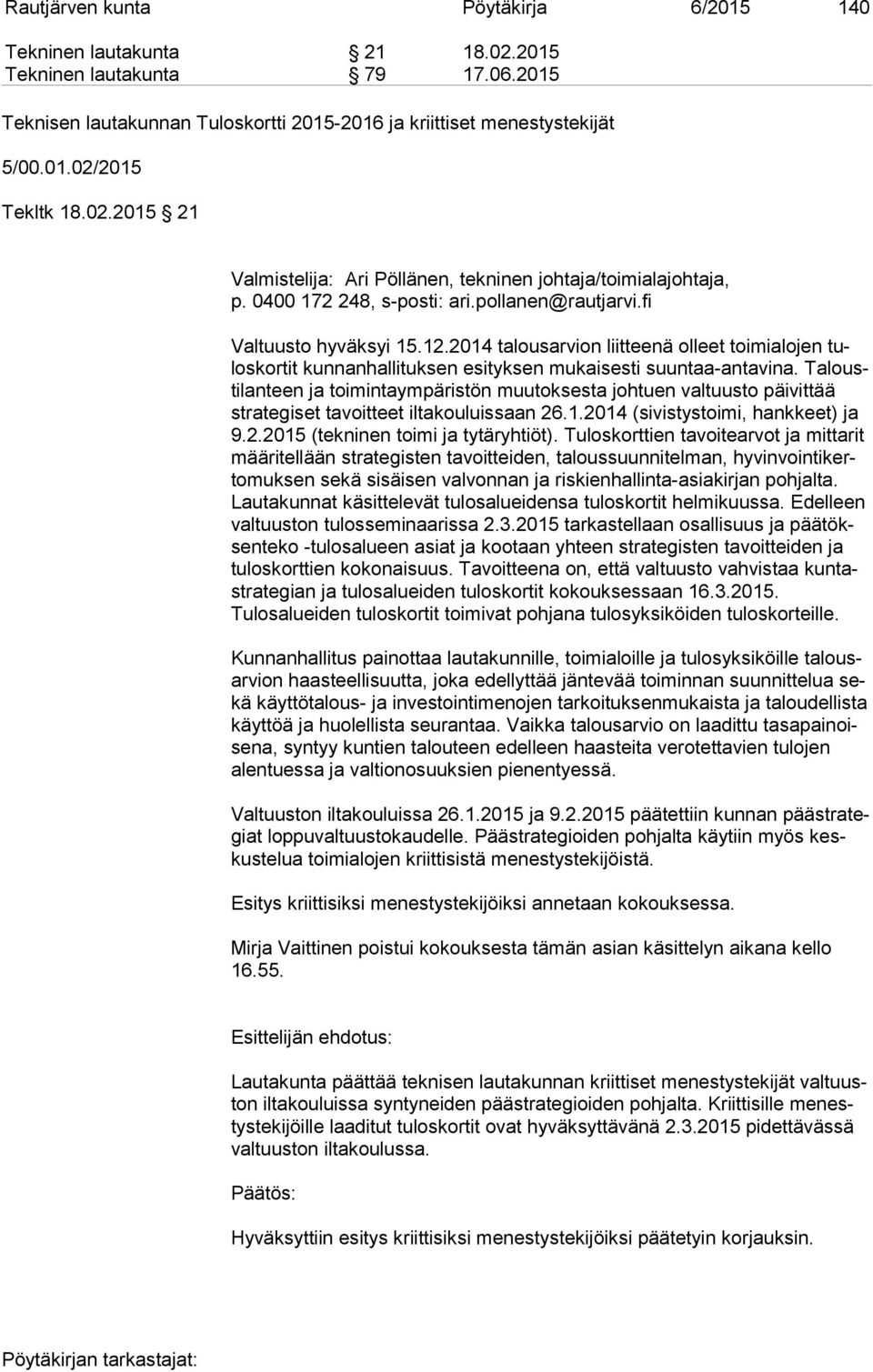 Ta lousti lan teen ja toimintaympäristön muutoksesta johtuen valtuusto päivittää stra te gi set tavoitteet iltakouluissaan 26.1.2014 (sivistystoimi, hankkeet) ja 9.2.2015 (tekninen toimi ja tytäryhtiöt).