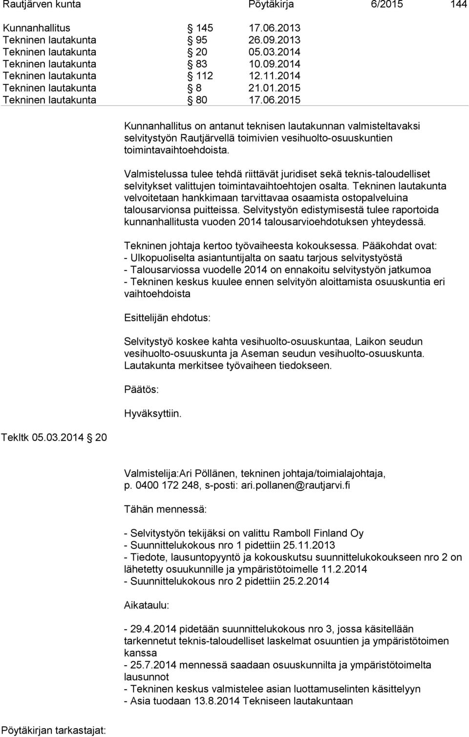 2014 20 Kunnanhallitus on antanut teknisen lautakunnan valmisteltavaksi selvitystyön Rautjärvellä toimivien vesihuolto-osuuskuntien toimintavaihtoehdoista.