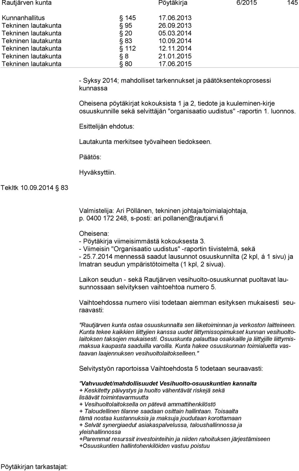 2014 83 - Syksy 2014; mahdolliset tarkennukset ja päätöksentekoprosessi kunnassa Oheisena pöytäkirjat kokouksista 1 ja 2, tiedote ja kuuleminen-kirje osuuskunnille sekä selvittäjän "organisaatio