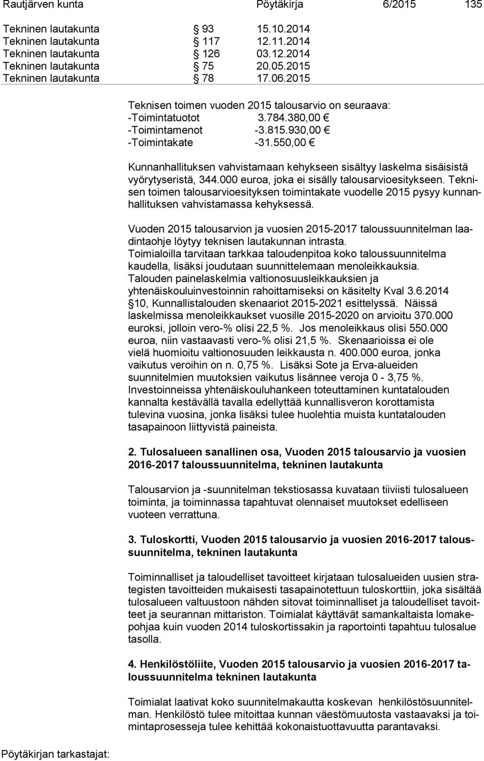 550,00 Kunnanhallituksen vahvistamaan kehykseen sisältyy laskelma sisäisistä vyö ry tys eris tä, 344.000 euroa, joka ei sisälly talousarvioesitykseen.