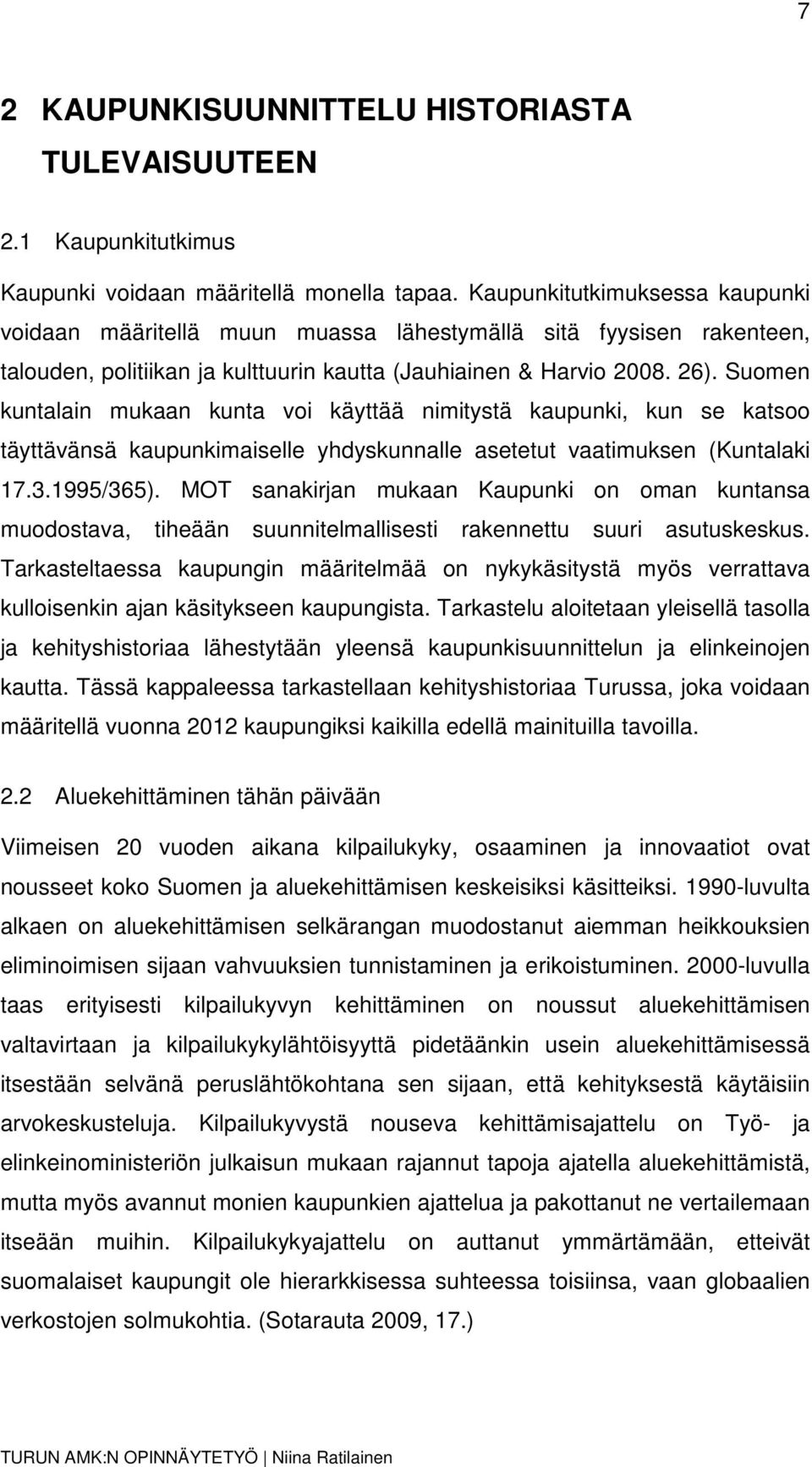 Suomen kuntalain mukaan kunta voi käyttää nimitystä kaupunki, kun se katsoo täyttävänsä kaupunkimaiselle yhdyskunnalle asetetut vaatimuksen (Kuntalaki 17.3.1995/365).